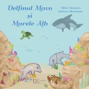 Delfinul Mavo și Marele Alb - Paperback - Mihai Giurgescu, Andreea Mironeanu - Univers Enciclopedic
