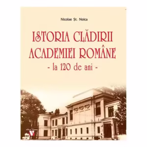Istoria clădirii Academiei Române, la 120 de ani - Hardcover - Nicolae Șt. Noica - Vremea