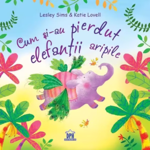 Cum și-au pierdut elefanții aripile - Paperback brosat - Katie Lovell, Lesley Sims - Didactica Publishing House