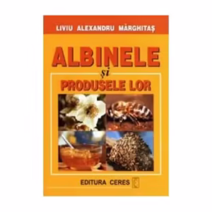 Albinele și produsele lor - Paperback brosat - Liviu Alexandru Marghitas - Ceres