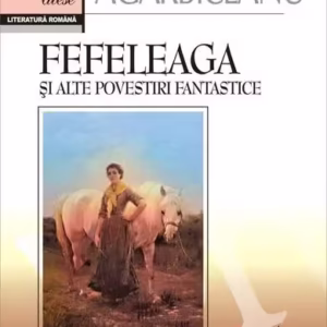 Fefeleaga și alte povestiri fantastice - Paperback brosat - Ion Agârbiceanu - Gramar