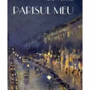 Parisul meu. Din jurnalul unui francez prin adopţie - Paperback brosat - Horea Porumb - Corint