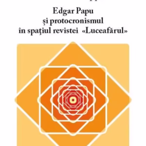 Edgar Papu și protocronismul în spațiul revistei „Luceafărul” - Paperback brosat - Vlad-Ion Pappu - Eikon