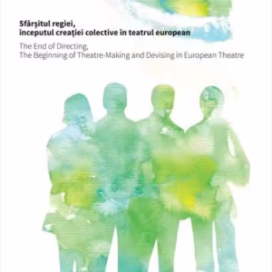 Sfârșitul regiei, începutul creației colective în teatrul european / The End of Directing, The Beginning of Theatre-Making and Devising in European Theatre - Paperback brosat - Iulia Popovici - Tact