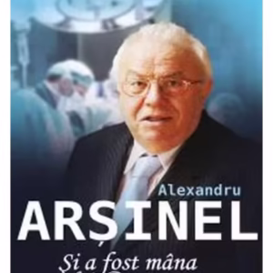 Alexandru Arșinel. Și a fost mâna lui Dumnezeu - Paperback brosat - Oana Georgescu - Allfa