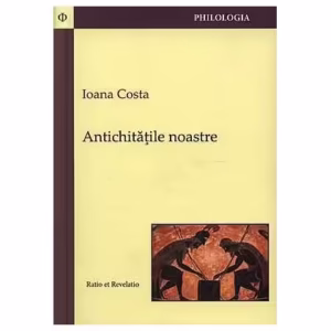 Antichităţile noastre - Paperback brosat - Ioana Costa - Ratio et Revelatio