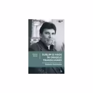 Sublim şi haos în oraşele Transilvaniei. Zece răspunsuri esenţiale de la un expert - Paperback brosat - Szabolez Guttmann - Bibliotek