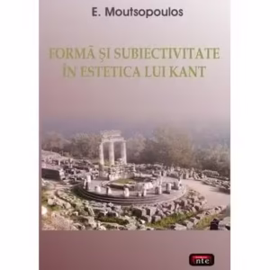 Formă şi subiectivitate în estetica lui Kant - Paperback brosat - E. Moutsopoulos - Antet Revolution