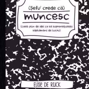 Șefu´ crede că muncesc (caiet plin de idei ca să supraviețuiești săptămânii de lucru) - Paperback brosat - Elise De Rijck - Litera