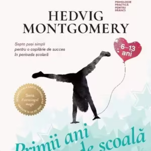 Primii ani de școală. Șapte pași simpli pentru o copilărie de succes în perioada școlară - Paperback brosat - Hedvig Montgomery - Trei