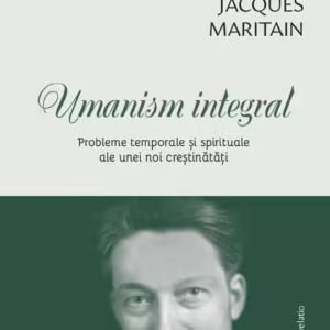 Umanism integral. Probleme temporale și spirituale ale unei noi creștinătăți - Paperback brosat - Jacques Maritain - Ratio et Revelatio