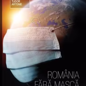 România fără mască. Fals tratat de pandemie - Hardcover - Tudor Artenie, Adrian Restian, Dr. Alexandru Vlad Ciurea - Mediafax