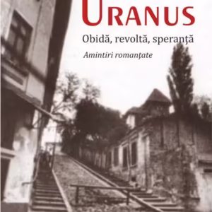 Uranus. Obidă, revoltă, speranță. Amintiri romanțate - Paperback - Artemiu Vanca - Universitară