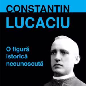 Constantin Lucaciu - o figură istorică necunoscută - Paperback - Adriana Zaharia - Școala Ardeleană