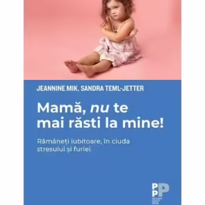 Mamă, nu te mai răsti la mine! Rămâneți iubitoare, în ciuda stresului și furiei - Paperback - Jeannine Mik, Sandra Teml-Jetter - Trei