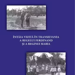 Întâia vizită în Transilvania a regelui Ferdinand și a reginei Maria - Paperback - Emil Stoian, Sebastian Mălușelu - Marist