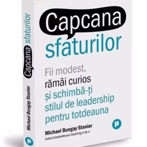 Capcana sfaturilor. Fii modest, rămâi curios și schimbă-ți stilul de leadership pentru totdeauna - Paperback - Michael Bungay Stanier - Publica