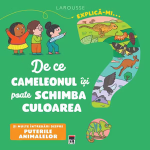 Explică-mi... de ce cameleonul își poate schimba culoarea? - Hardcover - Larousse - RAO