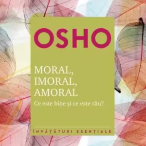 Osho. Moral. Imoral. Amoral. Ce este bine şi ce este rău? - Paperback brosat - Osho - Litera