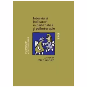 Interviu și indicatori în psihanaliză și psihoterapie - Paperback - Antonio Pérez‑Sánchez - Trei