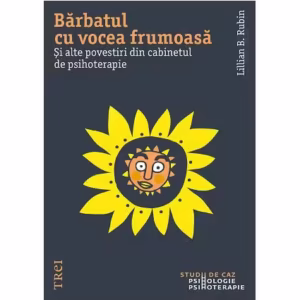 Bărbatul cu vocea frumoasă. Și alte povești din cabinetul de psihoterapie - Paperback - Lillian B. Rubin - Trei