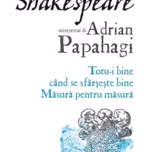 Totu-i bine când se sfârșește bine • Măsură pentru măsură - Paperback brosat - Adrian Papahagi - Polirom