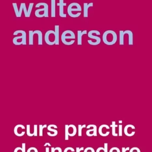 Curs practic de încredere - Paperback brosat - Walter Anderson - Curtea Veche