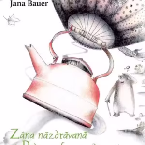 Zâna năzdrăvană și Pădurea fermecată - Hardcover - Jana Bauer - Curtea Veche