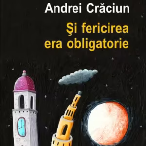 Și fericirea era obligatorie - Paperback brosat - Andrei Crăciun - Polirom