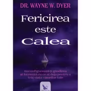 Fericirea este Calea - Paperback - Dr. Wayne W. Dyer - For You