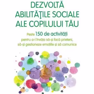 Dezvoltă abilitățile sociale ale copilului tău. Peste 150 de activități pentru a-l învăța să-și facă prieteni, să-și gestioneze emoțiile și să comunice - Paperback brosat - Keri K. Powers - Polirom