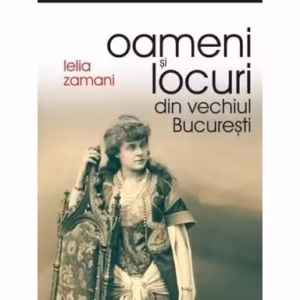 Oameni și locuri din vechiul București - Paperback brosat - Lelia Zamani - Vremea
