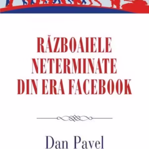 Războaiele neterminate din era Facebook - Paperback brosat - Dan Pavel - Polirom