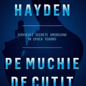 Pe muchie de cutit. Serviciile secrete americane în epoca terorii - Paperback brosat - Michael V. Hayden - Meteor Press