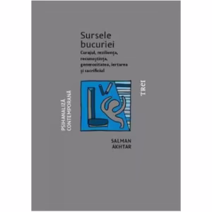 Sursele bucuriei. Curajul, reziliența, recunoștința, generozitatea, iertarea și sacrificiul - Paperback brosat - Salman Akhtar - Trei