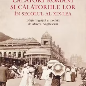 Călători români și călătoriile lor în secolul al XIX-lea - Paperback brosat - Mircea Anghelescu - Polirom