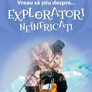 Vreau să ştiu despre... Exploratori Neînfricaţi - Paperback brosat - Chris Oxlade, Thea Feldman - Niculescu