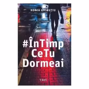 În timp ce tu dormeai - Paperback brosat - Horia Ghibuțiu - Trei