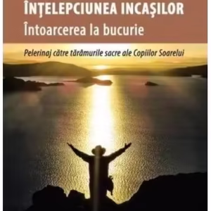 Înțelepciunea incașilor. Întoarcerea la bucurie - Paperback brosat - Jorge Luis Delgado - For You