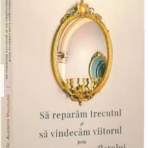 Să refacem trecutul şi să vindecăm viitorul, prin recuperarea sufletului - Paperback - Alberto Villoldo - For You