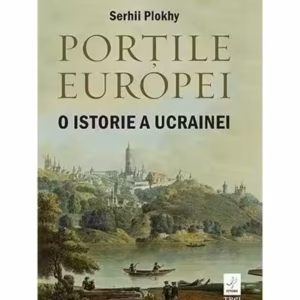 Porțile Europei. O istorie a Ucrainei - Paperback brosat - Serhii Plokhy - Trei