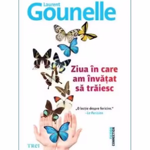 Ziua în care am învățat să trăiesc - Paperback brosat - Laurent Gounelle - Trei