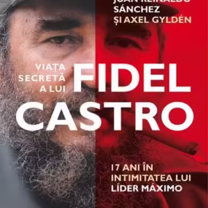 Viața secretă a lui Fidel Castro - Paperback brosat - Axel Gylden, Juan Reinaldo Sánchez - Humanitas