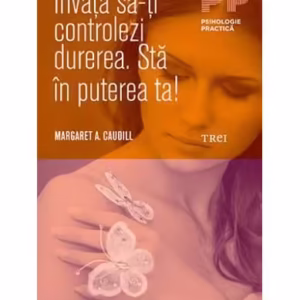 Învaţă să-ţi controlezi durerea. Stă în puterea ta! - Paperback brosat - Margaret A. Caudill - Trei