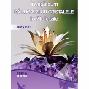 Învață cum să lucrezi cu cristalele în 21 de zile - Paperback brosat - Judy Hall - For You