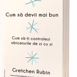 Cum să devii mai bun. Cum să-ți controlezi obiceiurile de zi cu zi - Paperback brosat - Gretchen Rubin - Act și Politon