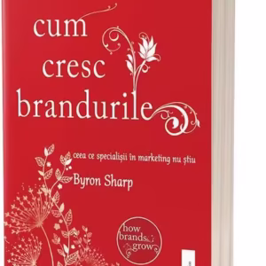 Cum cresc brandurile: ceea ce specialiștii în marketing nu știu - Paperback brosat - Byron Sharp - Act și Politon