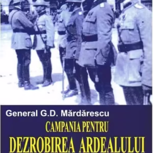 Campania pentru dezrobirea Ardealului si ocuparea Budapestei - Paperback brosat - G.D. Mardarescu - Saeculum