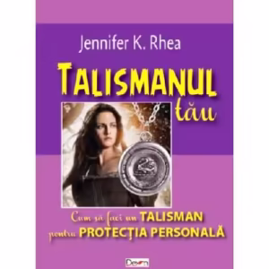 Talismanul tău. Cum să faci un talisman pentru protecția personală - Paperback brosat - Jennifer K. Rhea - Dexon