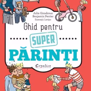 Ghid pentru super părinți - Hardcover - Benjamin Perrier, Julia Girodroux - Creative Publishing